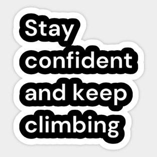 "Stay confident and keep climbing" Sticker